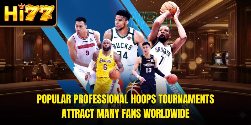 Popular professional hoops tournaments attract many fans worldwide